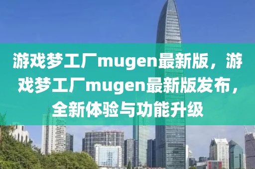 游戲夢工廠mugen最新版，游戲夢工廠mugen最新版發(fā)布，全新體驗與功能升級