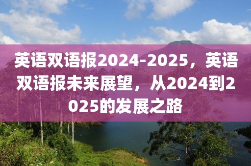 英語雙語報(bào)2024-2025，英語雙語報(bào)未來展望，從2024到2025的發(fā)展之路