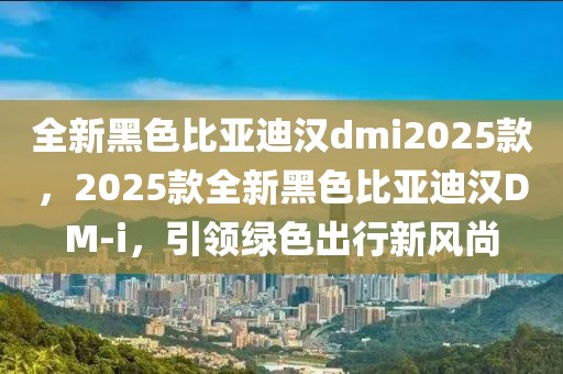 全新黑色比亞迪漢dmi2025款，2025款全新黑色比亞迪漢DM-i，引領(lǐng)綠色出行新風尚