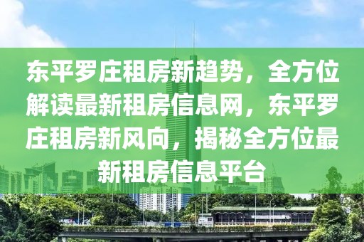 東平羅莊租房新趨勢(shì)，全方位解讀最新租房信息網(wǎng)，東平羅莊租房新風(fēng)向，揭秘全方位最新租房信息平臺(tái)