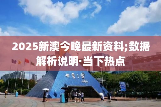 2025新澳今晚最新資料;數(shù)據(jù)解析說明·當下熱點