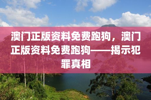 澳門正版資料免費跑狗，澳門正版資料免費跑狗——揭示犯罪真相