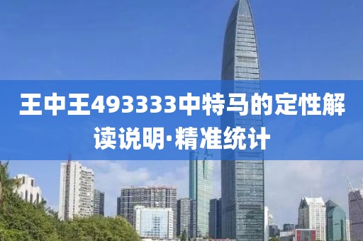 王中王493333中特馬的定性解讀說明·精準統(tǒng)計