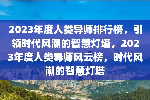 2023年度人類導師排行榜，引領時代風潮的智慧燈塔，2023年度人類導師風云榜，時代風潮的智慧燈塔