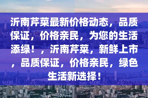 沂南芹菜最新價格動態(tài)，品質(zhì)保證，價格親民，為您的生活添綠！，沂南芹菜，新鮮上市，品質(zhì)保證，價格親民，綠色生活新選擇！