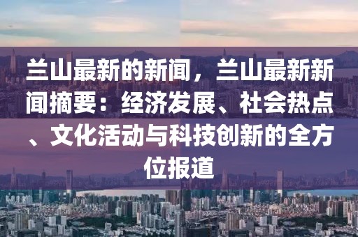 蘭山最新的新聞，蘭山最新新聞?wù)航?jīng)濟(jì)發(fā)展、社會熱點、文化活動與科技創(chuàng)新的全方位報道