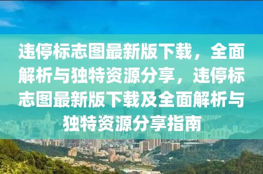 違停標(biāo)志圖最新版下載，全面解析與獨(dú)特資源分享，違停標(biāo)志圖最新版下載及全面解析與獨(dú)特資源分享指南