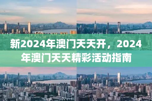 新2024年澳門天天開，2024年澳門天天精彩活動(dòng)指南