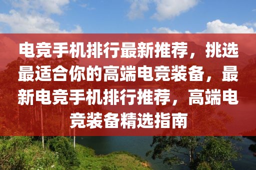 電競手機(jī)排行最新推薦，挑選最適合你的高端電競裝備，最新電競手機(jī)排行推薦，高端電競裝備精選指南