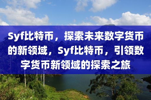 Syf比特幣，探索未來(lái)數(shù)字貨幣的新領(lǐng)域，Syf比特幣，引領(lǐng)數(shù)字貨幣新領(lǐng)域的探索之旅