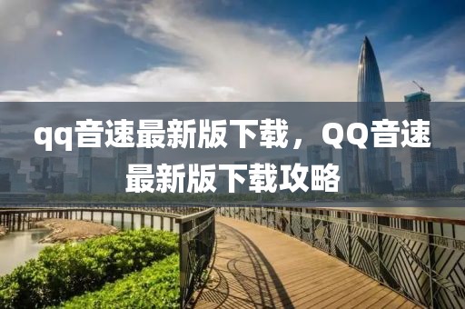 qq音速最新版下載，QQ音速最新版下載攻略