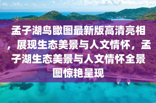 孟子湖鳥瞰圖最新版高清亮相，展現(xiàn)生態(tài)美景與人文情懷，孟子湖生態(tài)美景與人文情懷全景圖驚艷呈現(xiàn)