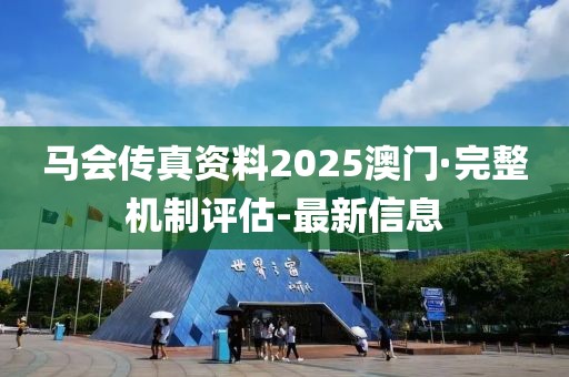 馬會傳真資料2025澳門·完整機制評估-最新信息