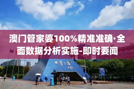 澳門管家婆100%精準準確·全面數(shù)據(jù)分析實施-即時要聞