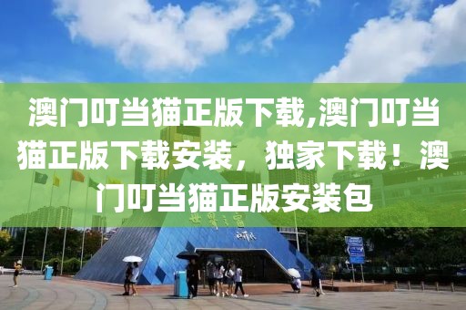 澳門叮當貓正版下載,澳門叮當貓正版下載安裝，獨家下載！澳門叮當貓正版安裝包