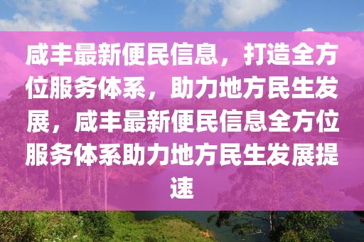 咸豐最新便民信息，打造全方位服務(wù)體系，助力地方民生發(fā)展，咸豐最新便民信息全方位服務(wù)體系助力地方民生發(fā)展提速