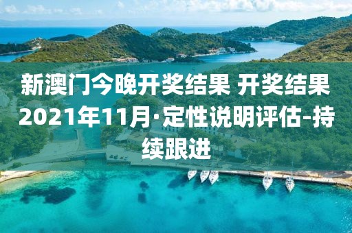 新澳門今晚開獎結果 開獎結果2021年11月·定性說明評估-持續(xù)跟進