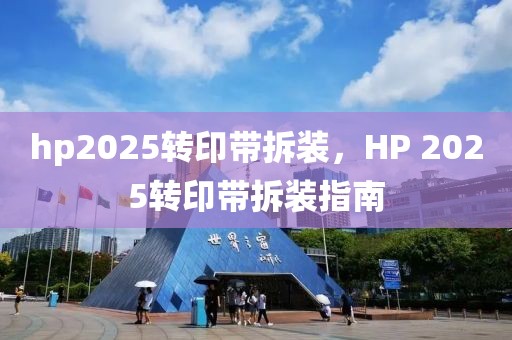 hp2025轉(zhuǎn)印帶拆裝，HP 2025轉(zhuǎn)印帶拆裝指南