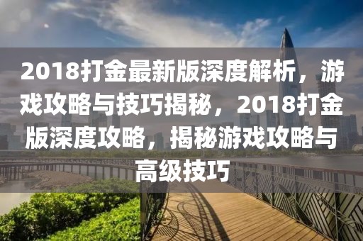 2018打金最新版深度解析，游戲攻略與技巧揭秘，2018打金版深度攻略，揭秘游戲攻略與高級技巧