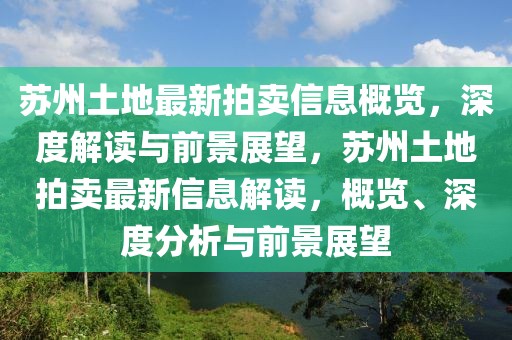 蘇州土地最新拍賣信息概覽，深度解讀與前景展望，蘇州土地拍賣最新信息解讀，概覽、深度分析與前景展望