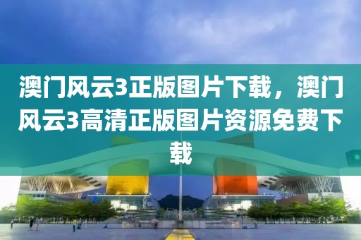 澳門風云3正版圖片下載，澳門風云3高清正版圖片資源免費下載