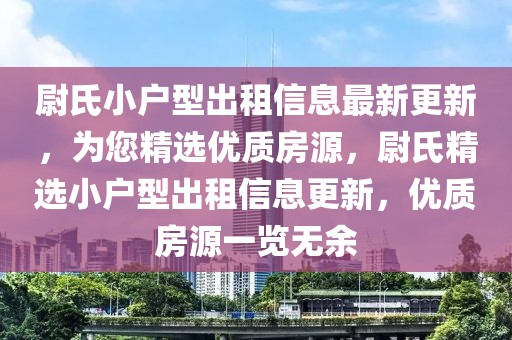 尉氏小戶型出租信息最新更新，為您精選優(yōu)質(zhì)房源，尉氏精選小戶型出租信息更新，優(yōu)質(zhì)房源一覽無余