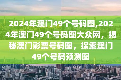 2024年澳門49個號碼圖,2024年澳門49個號碼圖大眾網，揭秘澳門彩票號碼圖，探索澳門49個號碼預測圖