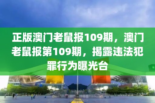 正版澳門老鼠報109期，澳門老鼠報第109期，揭露違法犯罪行為曝光臺