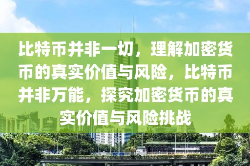 比特幣并非一切，理解加密貨幣的真實(shí)價(jià)值與風(fēng)險(xiǎn)，比特幣并非萬能，探究加密貨幣的真實(shí)價(jià)值與風(fēng)險(xiǎn)挑戰(zhàn)