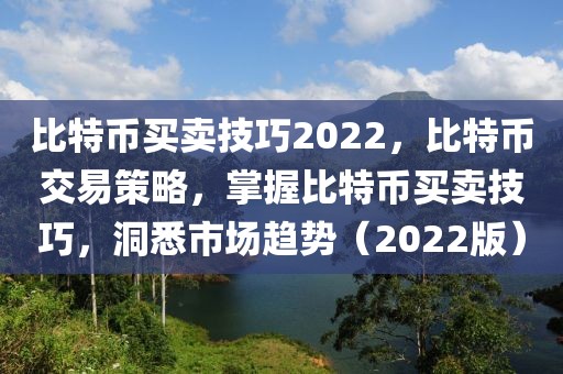 比特幣買賣技巧2022，比特幣交易策略，掌握比特幣買賣技巧，洞悉市場趨勢（2022版）