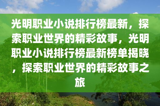 光明職業(yè)小說排行榜最新，探索職業(yè)世界的精彩故事，光明職業(yè)小說排行榜最新榜單揭曉，探索職業(yè)世界的精彩故事之旅