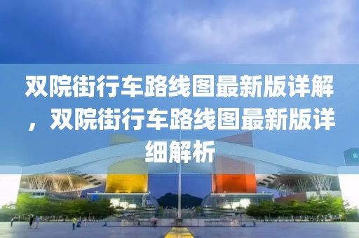 雙院街行車路線圖最新版詳解，雙院街行車路線圖最新版詳細(xì)解析