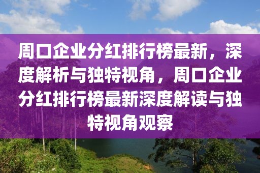 周口企業(yè)分紅排行榜最新，深度解析與獨特視角，周口企業(yè)分紅排行榜最新深度解讀與獨特視角觀察