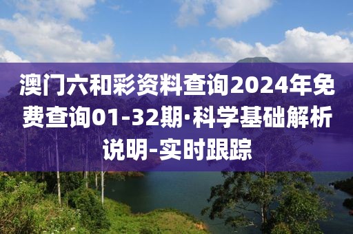 澳門六和彩資料查詢2024年免費(fèi)查詢01-32期·科學(xué)基礎(chǔ)解析說(shuō)明-實(shí)時(shí)跟蹤