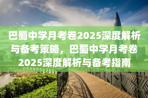 巴蜀中學(xué)月考卷2025深度解析與備考策略，巴蜀中學(xué)月考卷2025深度解析與備考指南