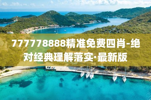 777778888精準(zhǔn)免費(fèi)四肖-絕對(duì)經(jīng)典理解落實(shí)·最新版