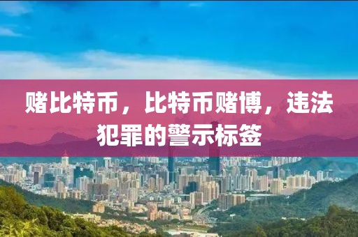 賭比特幣，比特幣賭博，違法犯罪的警示標(biāo)簽