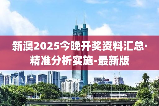 新澳2025今晚開獎(jiǎng)資料匯總·精準(zhǔn)分析實(shí)施-最新版