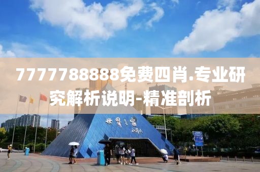 7777788888免費四肖.專業(yè)研究解析說明-精準剖析