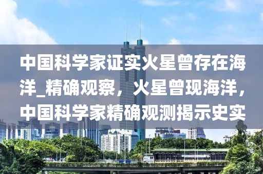 中國(guó)科學(xué)家證實(shí)火星曾存在海洋_精確觀察，火星曾現(xiàn)海洋，中國(guó)科學(xué)家精確觀測(cè)揭示史實(shí)