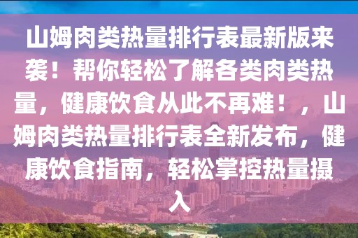 山姆肉類熱量排行表最新版來襲！幫你輕松了解各類肉類熱量，健康飲食從此不再難！，山姆肉類熱量排行表全新發(fā)布，健康飲食指南，輕松掌控?zé)崃繑z入