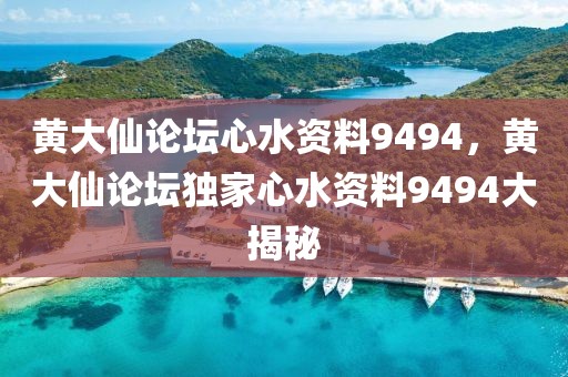 黃大仙論壇心水資料9494，黃大仙論壇獨家心水資料9494大揭秘