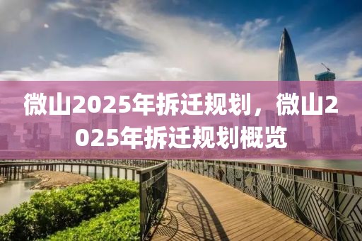 微山2025年拆遷規(guī)劃，微山2025年拆遷規(guī)劃概覽