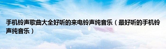 最新手機鈴聲是什么歌，最新熱門手機鈴聲歌曲揭曉